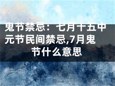鬼节禁忌：七月十五中元节民间禁忌,7月鬼节什么意思