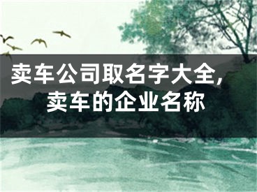 卖车公司取名字大全,卖车的企业名称