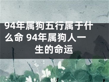 94年属狗五行属于什么命 94年属狗人一生的命运