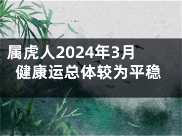 属虎人2024年3月健康运总体较为平稳