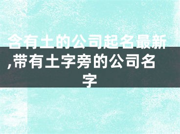 含有土的公司起名最新,带有土字旁的公司名字