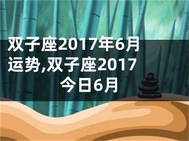 双子座2017年6月运势,双子座2017今日6月
