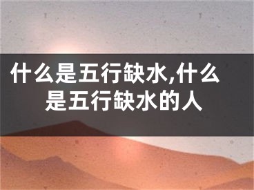 什么是五行缺水,什么是五行缺水的人