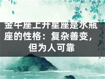 金牛座上升星座是水瓶座的性格：复杂善变，但为人可靠