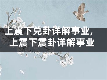 上震下兑卦详解事业,上震下震卦详解事业