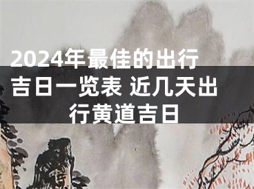 2024年最佳的出行吉日一览表 近几天出行黄道吉日