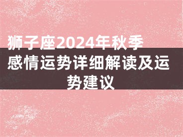 狮子座2024年秋季感情运势详细解读及运势建议