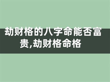 劫财格的八字命能否富贵,劫财格命格