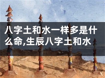八字土和水一样多是什么命,生辰八字土和水