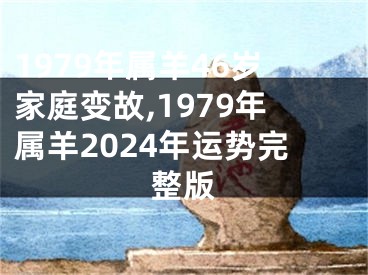 1979年属羊46岁家庭变故,1979年属羊2024年运势完整版