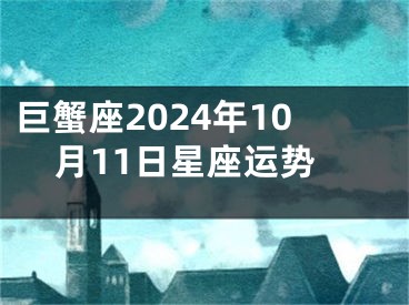 巨蟹座2024年10月11日星座运势