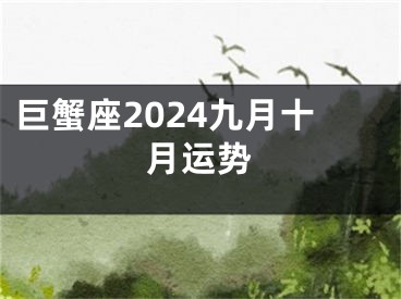 巨蟹座2024九月十月运势