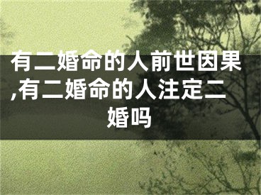 有二婚命的人前世因果,有二婚命的人注定二婚吗