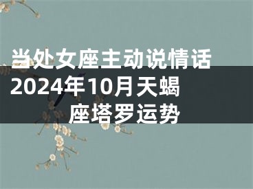 当处女座主动说情话 2024年10月天蝎座塔罗运势