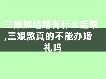 三娘煞结婚有什么后果,三娘煞真的不能办婚礼吗