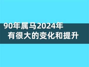 90年属马2024年有很大的变化和提升