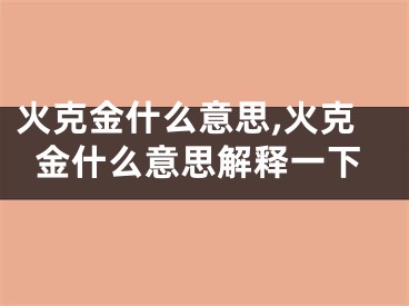 火克金什么意思,火克金什么意思解释一下