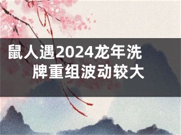 鼠人遇2024龙年洗牌重组波动较大