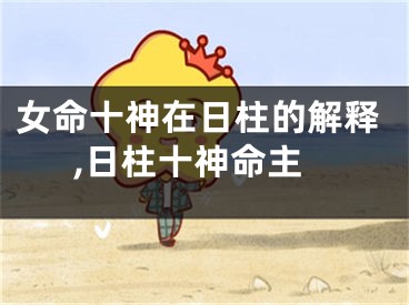 女命十神在日柱的解释,日柱十神命主