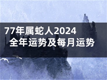 77年属蛇人2024全年运势及每月运势