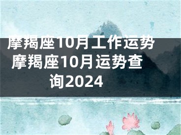 摩羯座10月工作运势 摩羯座10月运势查询2024