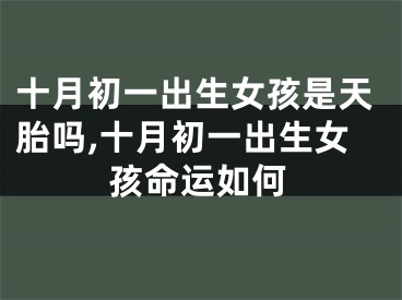 十月初一出生女孩是天胎吗,十月初一出生女孩命运如何