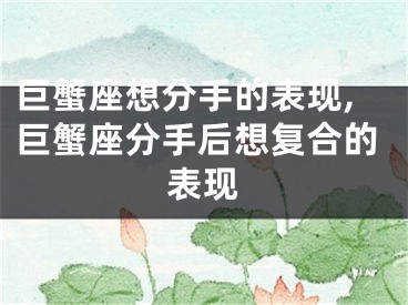 巨蟹座想分手的表现,巨蟹座分手后想复合的表现