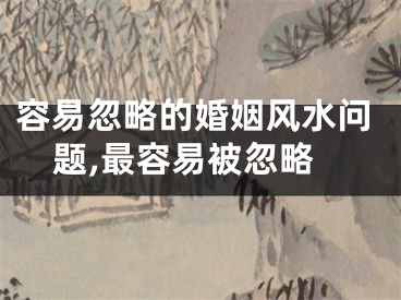 容易忽略的婚姻风水问题,最容易被忽略