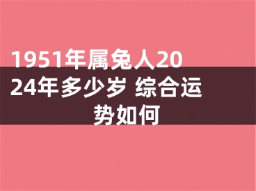 1951年属兔人2024年多少岁 综合运势如何