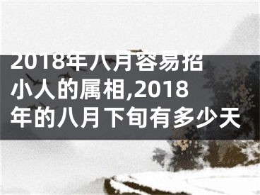 2018年八月容易招小人的属相,2018年的八月下旬有多少天