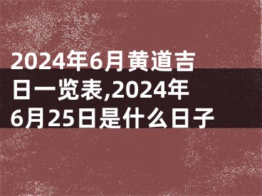 2024年6月黄道吉日一览表,2024年6月25日是什么日子