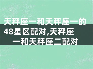 天秤座一和天秤座一的48星区配对,天秤座一和天秤座二配对