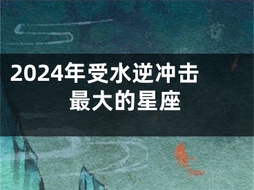 2024年受水逆冲击最大的星座