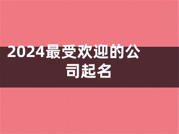 2024最受欢迎的公司起名