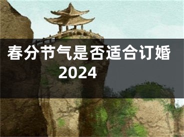 春分节气是否适合订婚2024
