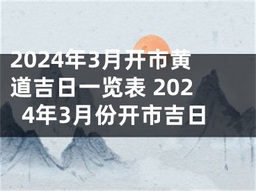 2024年3月开市黄道吉日一览表 2024年3月份开市吉日