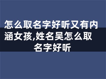 怎么取名字好听又有内涵女孩,姓名吴怎么取名字好听