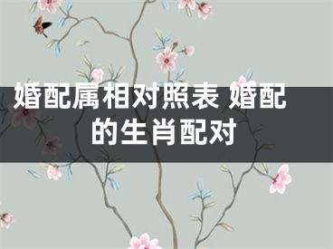 婚配属相对照表 婚配的生肖配对