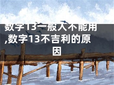 数字13一般人不能用,数字13不吉利的原因