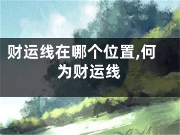 财运线在哪个位置,何为财运线