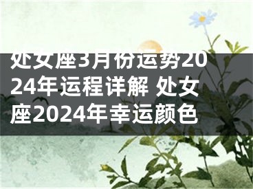 处女座3月份运势2024年运程详解 处女座2024年幸运颜色