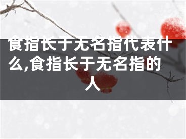 食指长于无名指代表什么,食指长于无名指的人