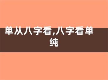 单从八字看,八字看单纯