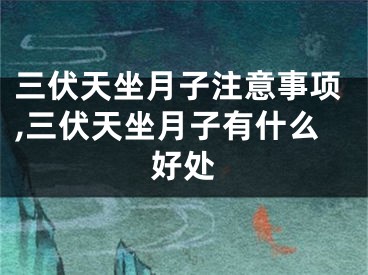三伏天坐月子注意事项,三伏天坐月子有什么好处