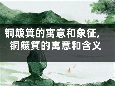 铜簸箕的寓意和象征,铜簸箕的寓意和含义