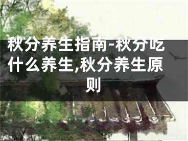 秋分养生指南-秋分吃什么养生,秋分养生原则