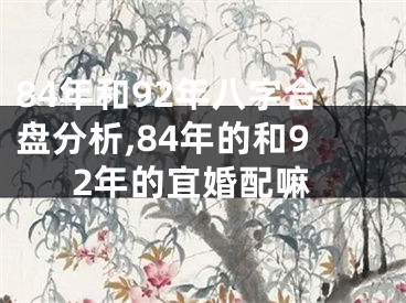 84年和92年八字合盘分析,84年的和92年的宜婚配嘛