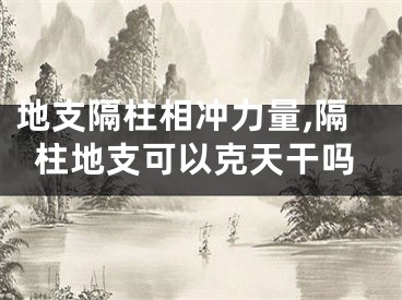 地支隔柱相冲力量,隔柱地支可以克天干吗