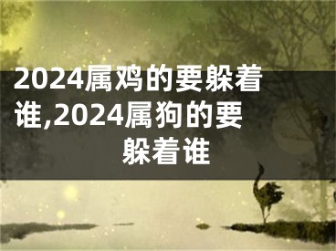 2024属鸡的要躲着谁,2024属狗的要躲着谁