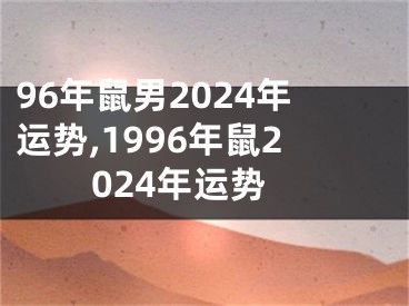 96年鼠男2024年运势,1996年鼠2024年运势